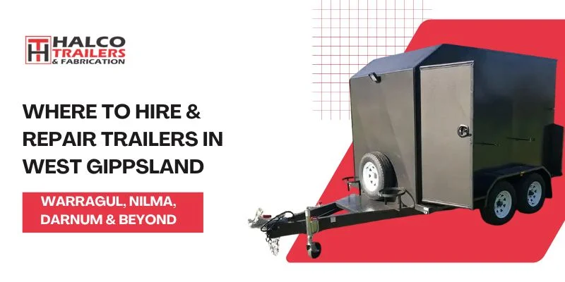 Where to Hire & Repair Trailers in West Gippsland – Warragul, Nilma & Darnum