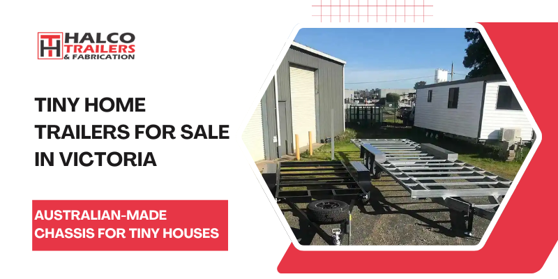 Tiny Home Trailers for Sale in Victoria — Australian-Made Chassis for Tiny Houses