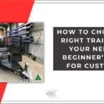 How To Choose The Right Trailer For Your Needs: A Beginner’s Guide For Customers