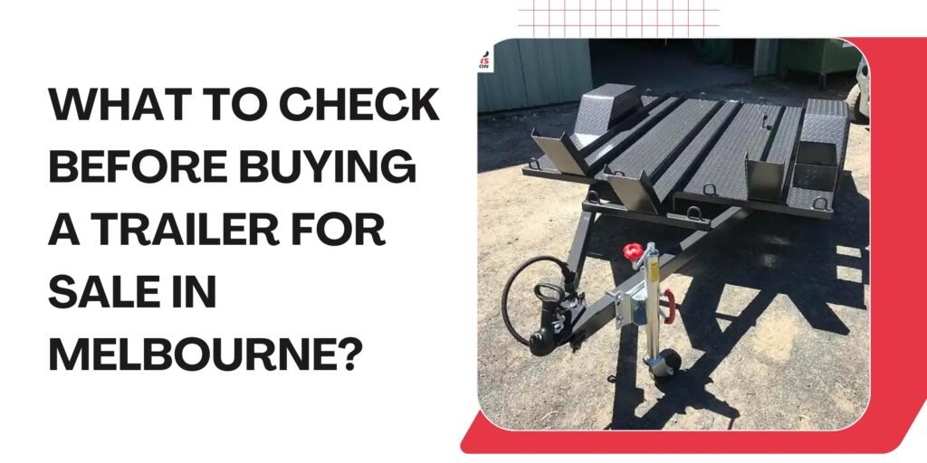 What to Check before Buying a Trailers for Sale in Melbourne?