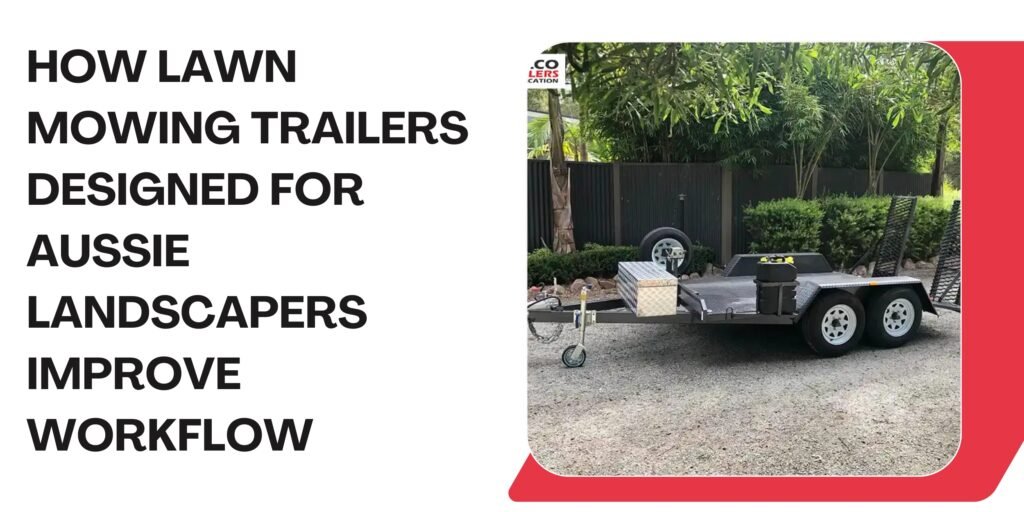 How Lawn Mowing Trailers Designed for Aussie Landscapers Improve Workflow