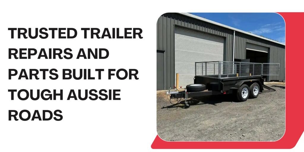 Trusted Trailer Repairs and Parts Built for Tough Aussie Roads