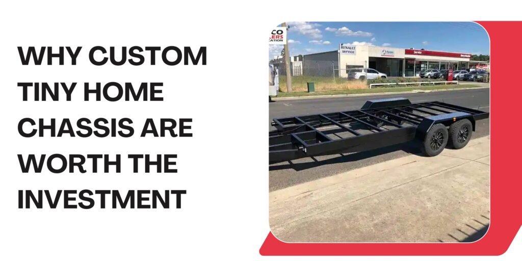 Why Custom Tiny Home Chassis Are Worth the Investment