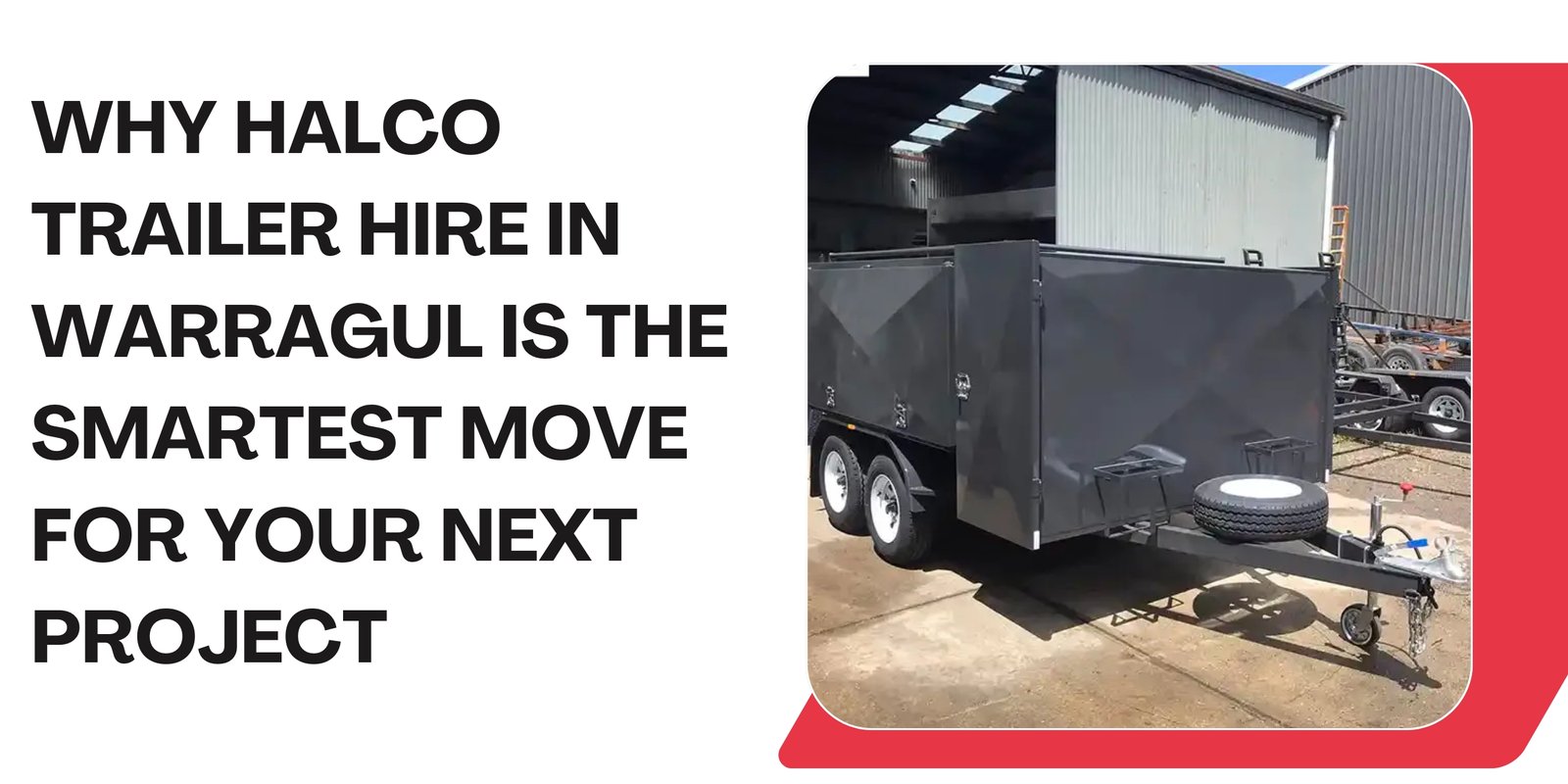 Halco Trailer Hire in Warragul Is the Smartest Move for Your Next Project