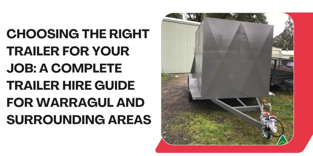 Choosing the Right Trailer for Your Job_ A Complete Trailer Hire Guide for Warragul and Surrounding Areas
