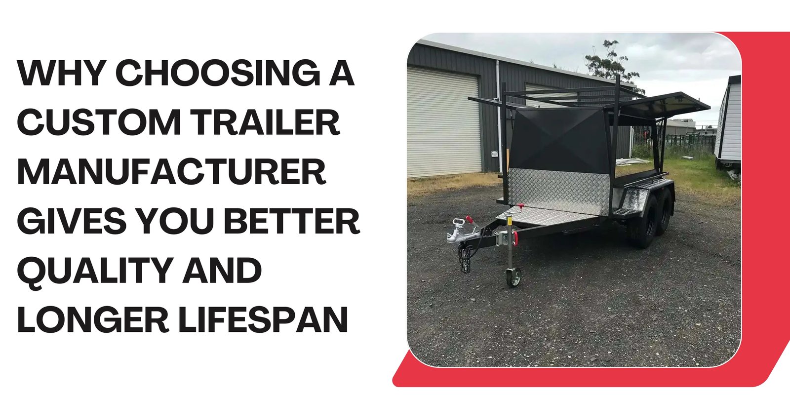 Why Choosing a Custom Trailer Manufacturer Gives You Better Quality and Longer Lifespan