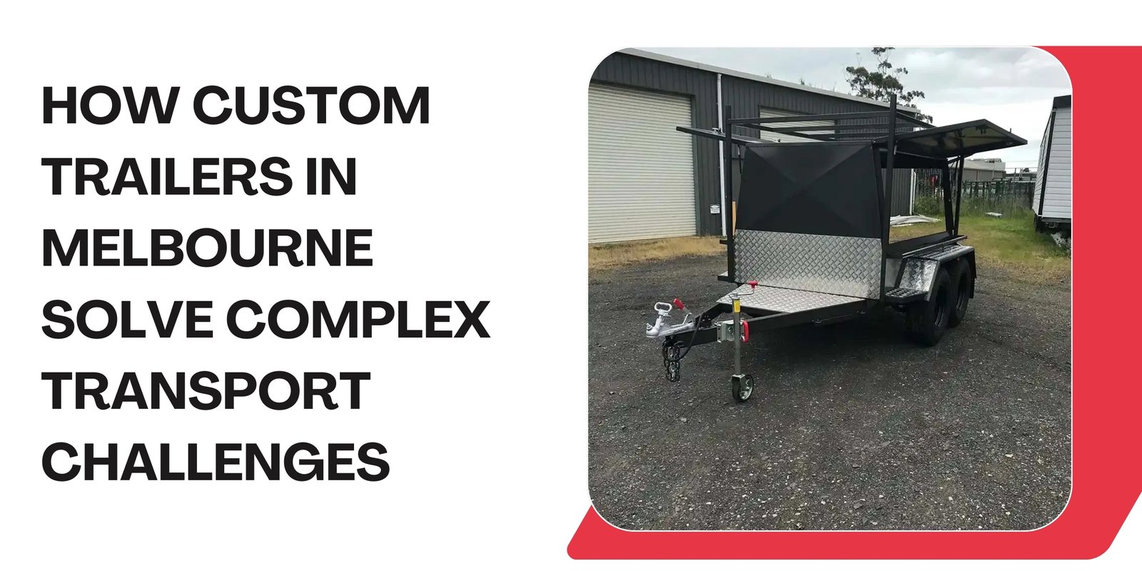 How Custom Trailers in Melbourne Solve Complex Transport Challenges
