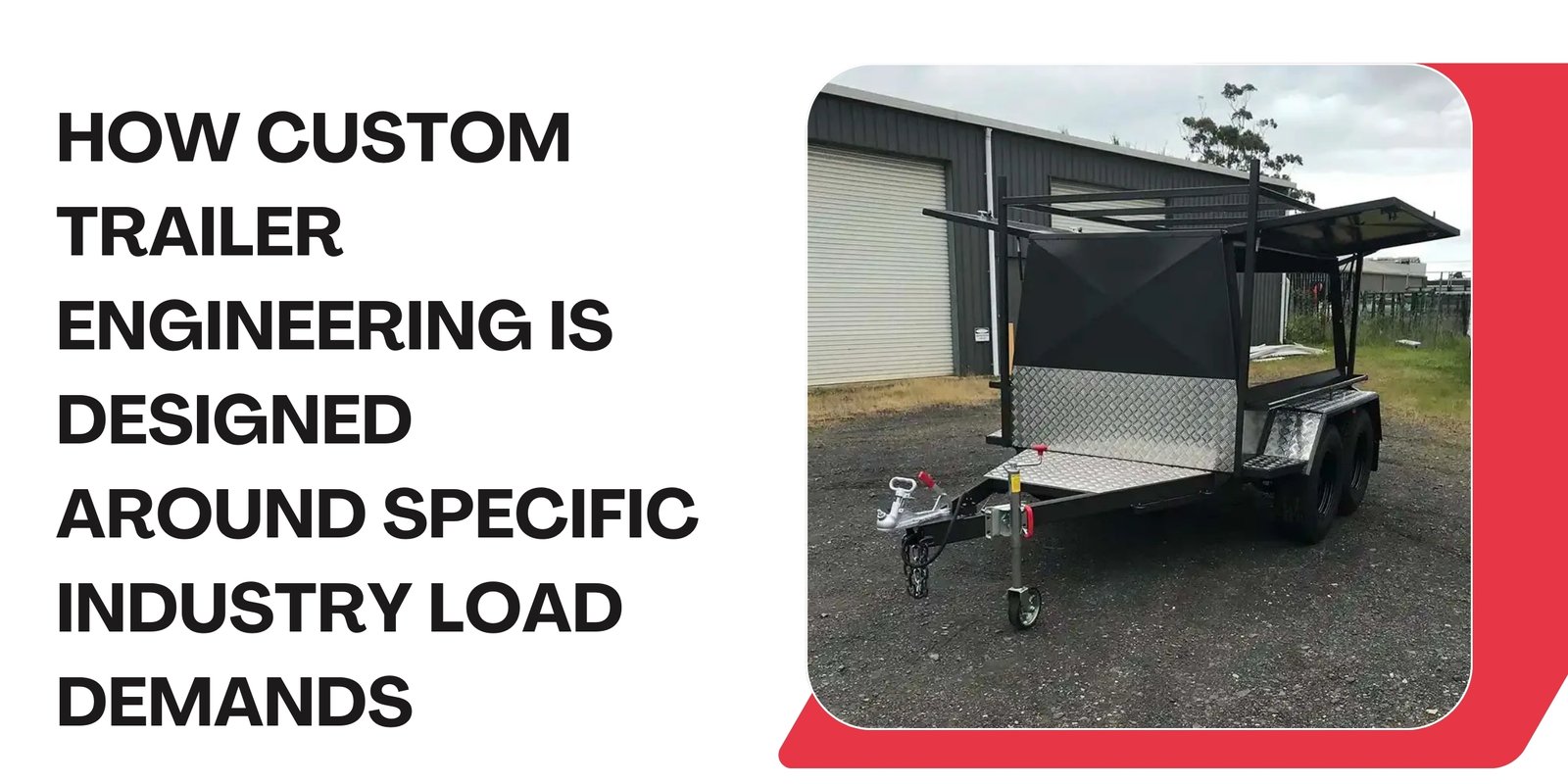 How Custom Trailer Engineering Is Designed Around Specific Industry Load Demands