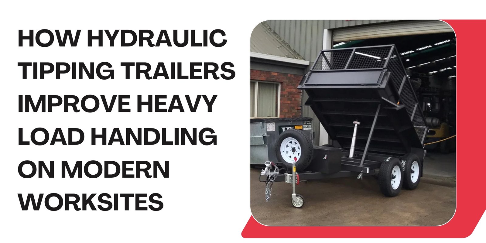 How Hydraulic Tipping Trailers Improve Heavy Load Handling on Modern Worksites