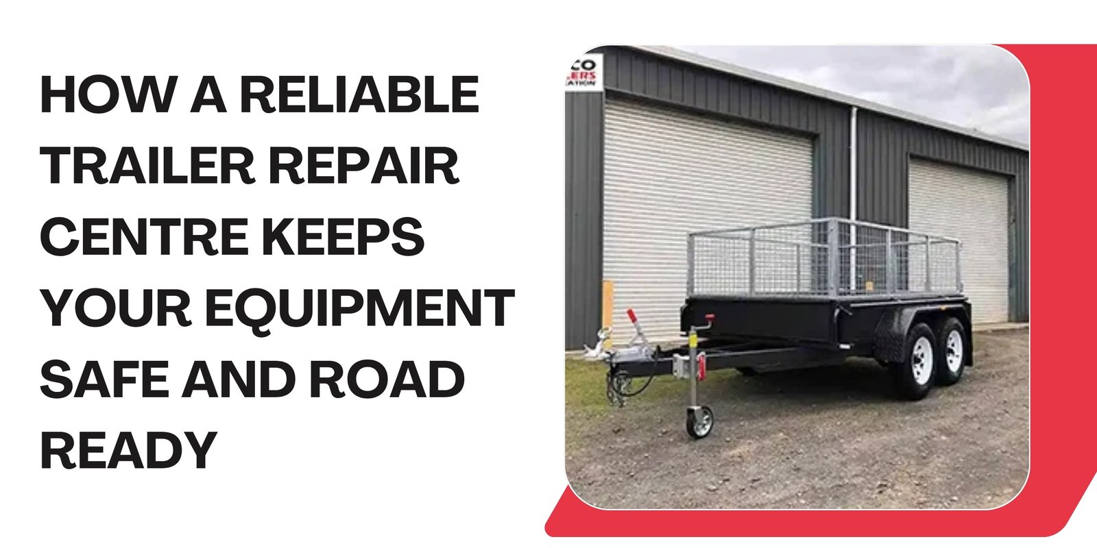 How a Reliable Trailer Repair Centre Keeps Your Equipment Safe and Road Ready