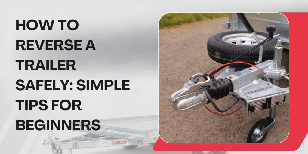 How to Reverse a Trailer Safely: Simple Tips for Beginners