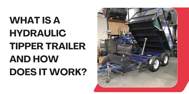 What Is a Hydraulic Tipper Trailer and How Does It Work