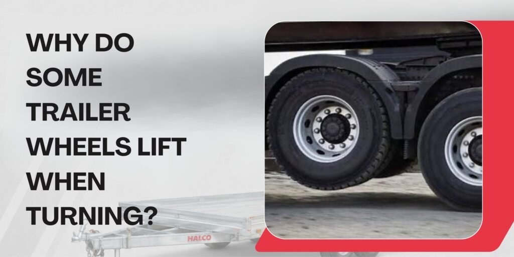 Why Do Some Trailer Wheels Lift When Turning?