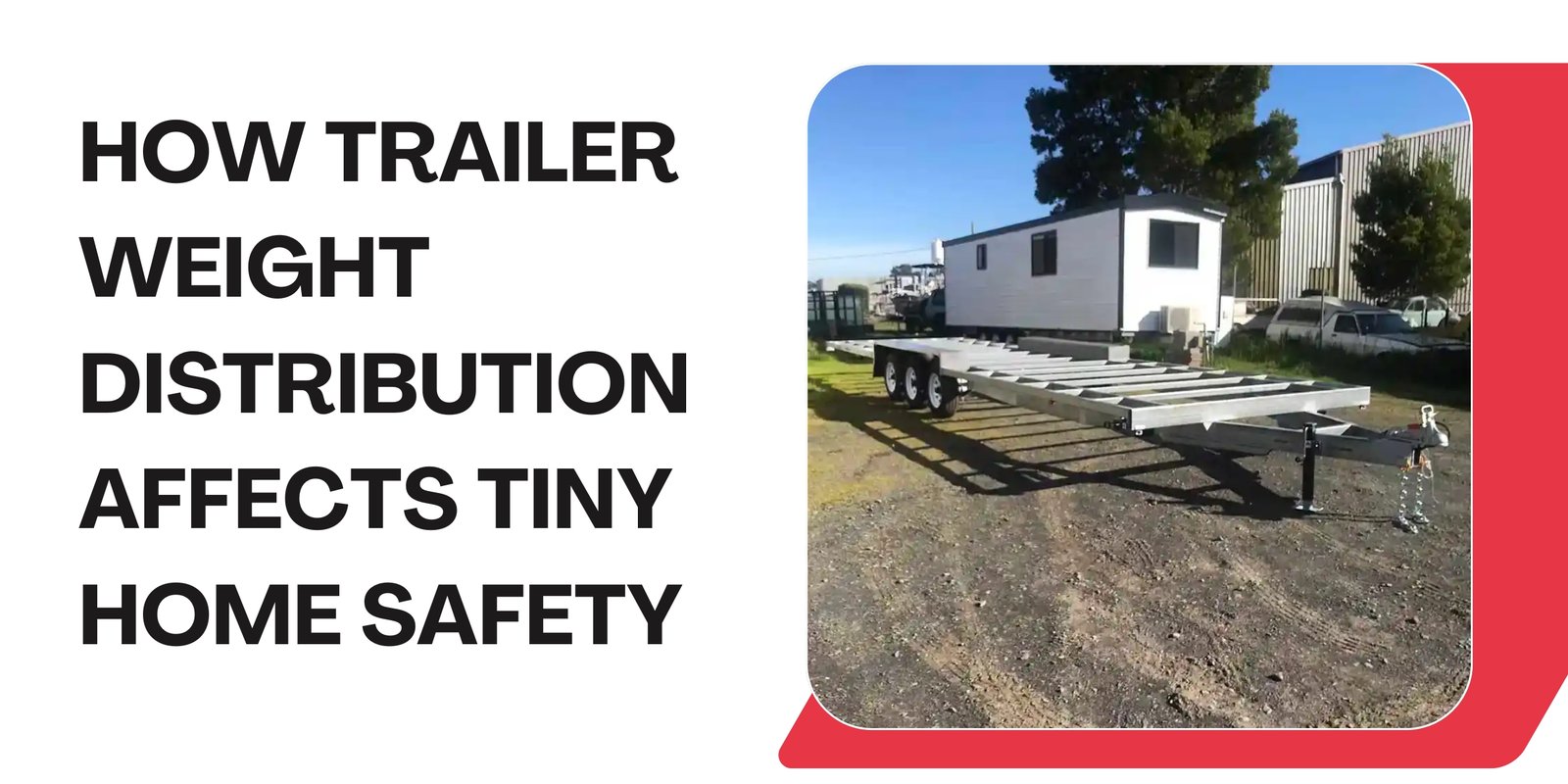 How Trailer Weight Distribution Affects Tiny Home Safety