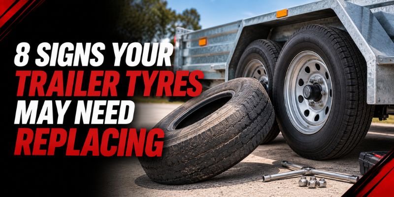 8 Signs Your Trailer Tyres May Need Replacing